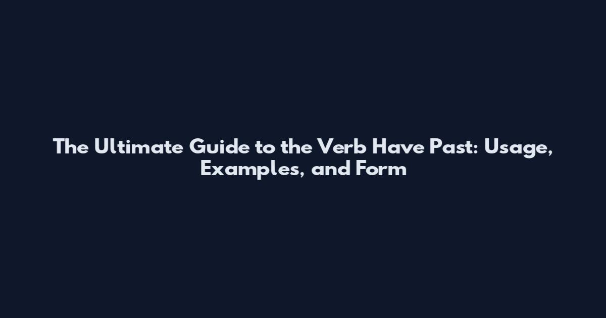 The Ultimate Guide to the Verb Have Past: Usage, Examples, and Form