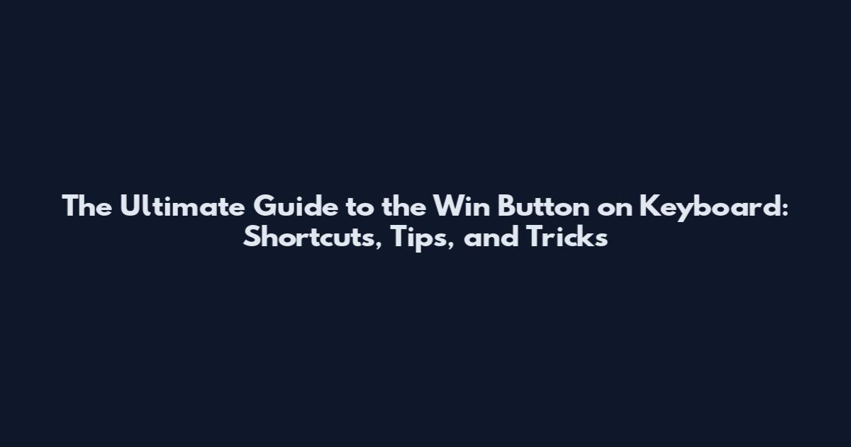 The Ultimate Guide to the Win Button on Keyboard: Shortcuts, Tips, and Tricks