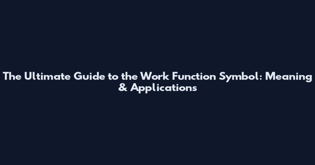 The Ultimate Guide to the Work Function Symbol: Meaning & Applications