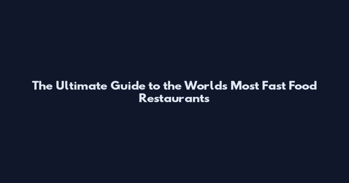 The Ultimate Guide to the World's Most Fast Food Restaurants