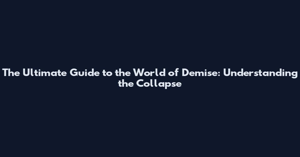 The Ultimate Guide to the World of Demise: Understanding the Collapse