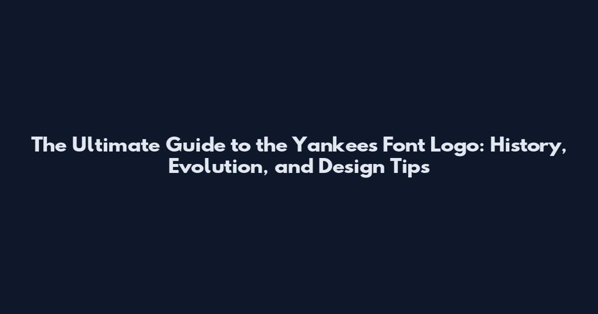 The Ultimate Guide to the Yankees Font Logo: History, Evolution, and Design Tips