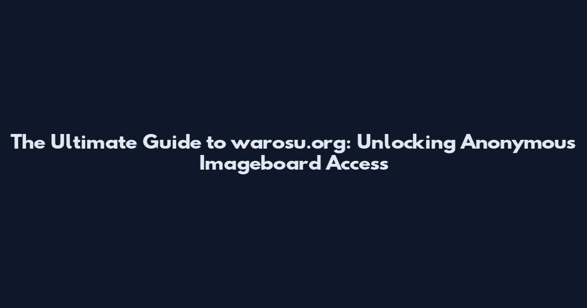 The Ultimate Guide to warosu.org: Unlocking Anonymous Imageboard Access