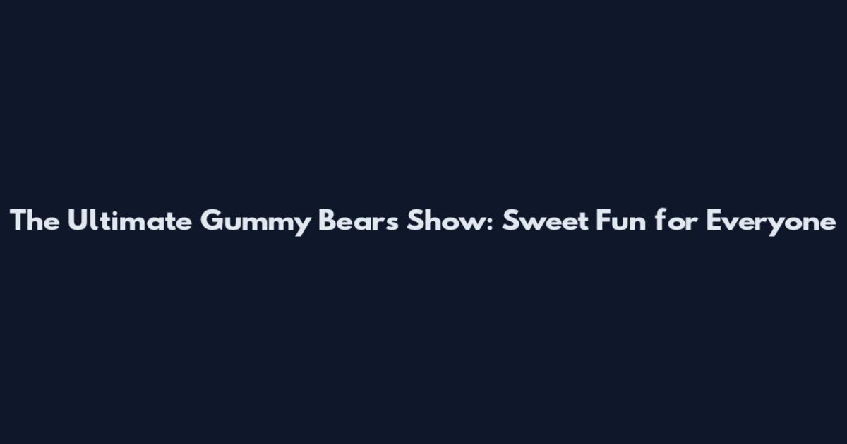 The Ultimate Gummy Bears Show: Sweet Fun for Everyone