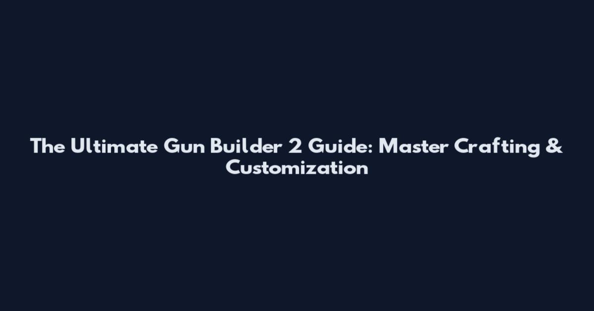 The Ultimate Gun Builder 2 Guide: Master Crafting & Customization