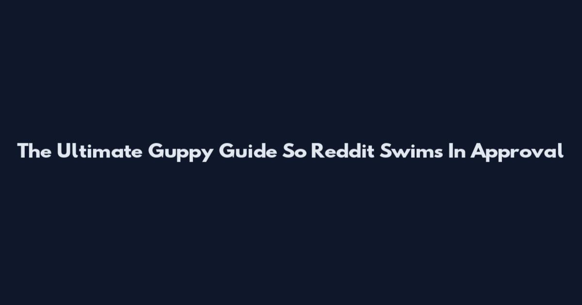 The Ultimate Guppy Guide So Reddit Swims In Approval