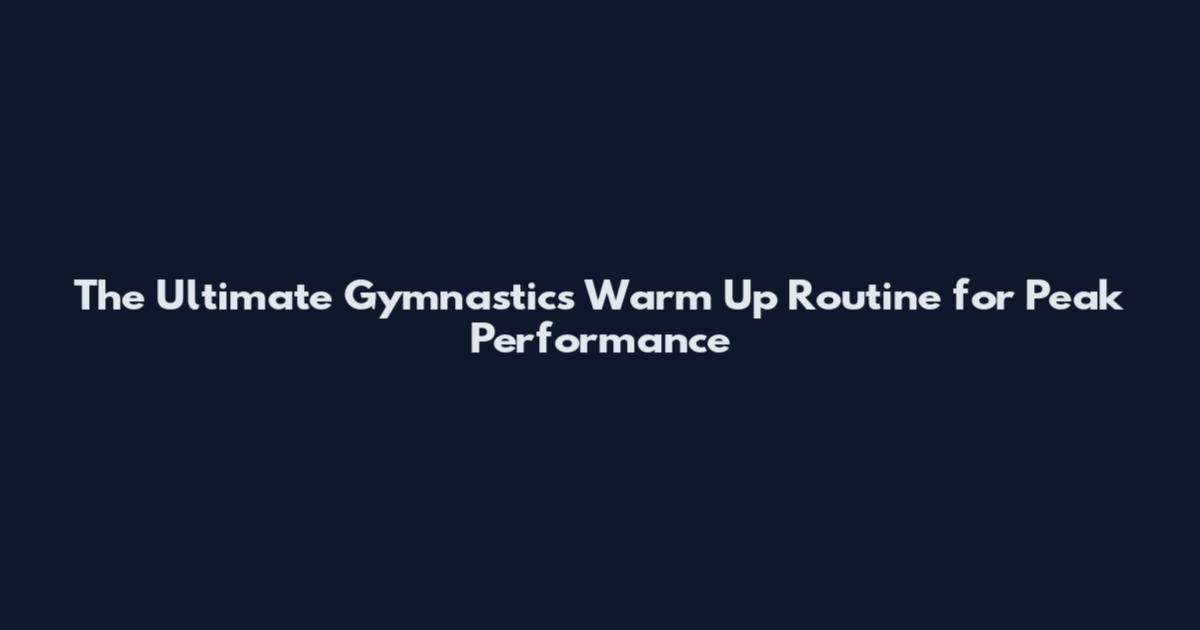 The Ultimate Gymnastics Warm Up Routine for Peak Performance
