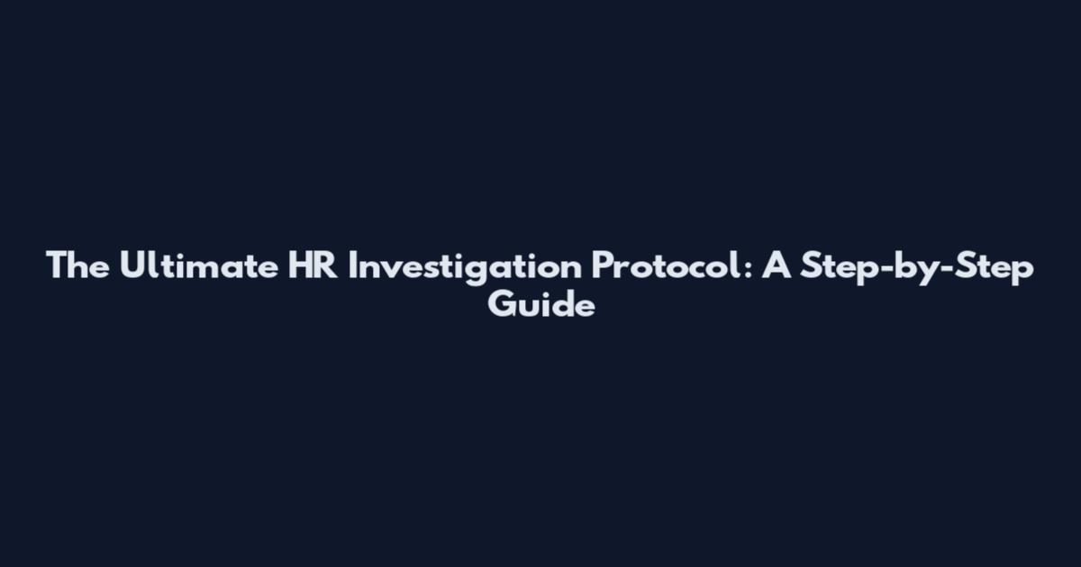 The Ultimate HR Investigation Protocol: A Step-by-Step Guide