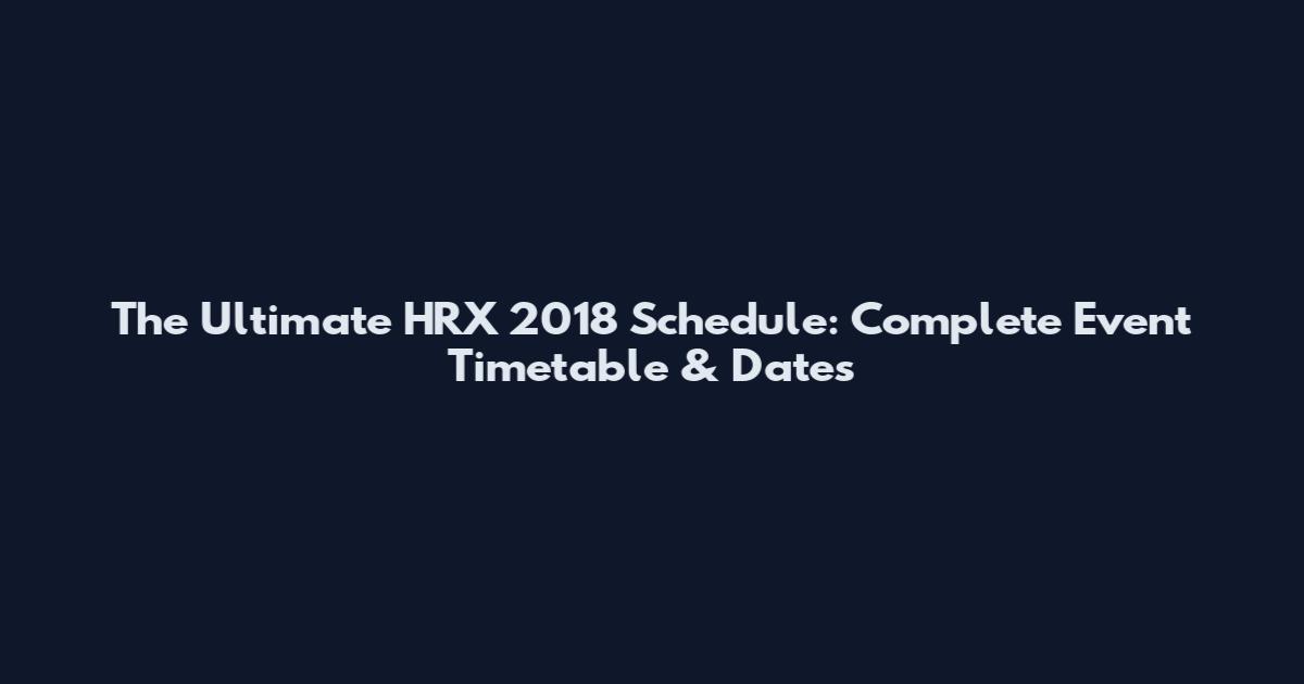 The Ultimate HRX 2018 Schedule: Complete Event Timetable & Dates
