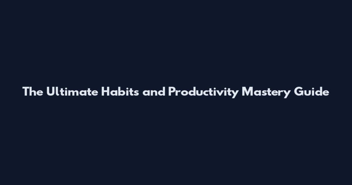 The Ultimate Habits and Productivity Mastery Guide