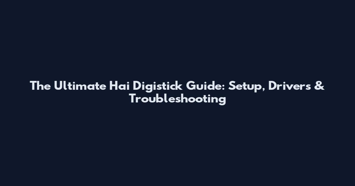 The Ultimate Hai Digistick Guide: Setup, Drivers & Troubleshooting