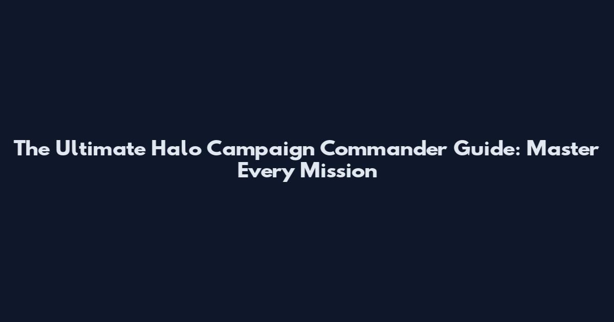 The Ultimate Halo Campaign Commander Guide: Master Every Mission