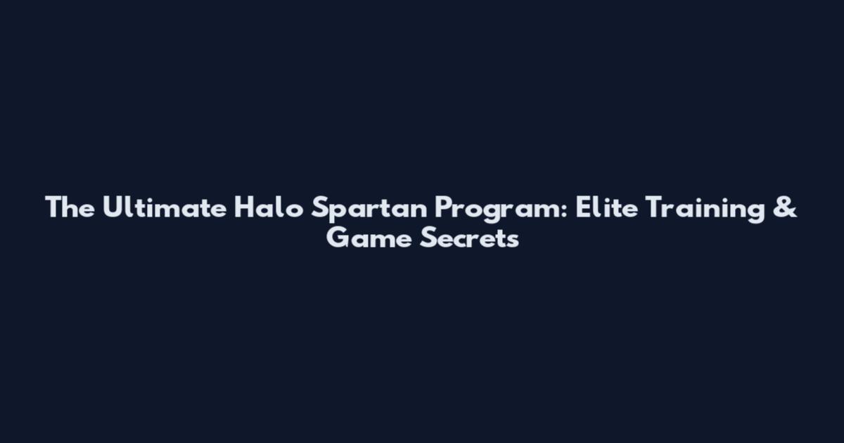 The Ultimate Halo Spartan Program: Elite Training & Game Secrets