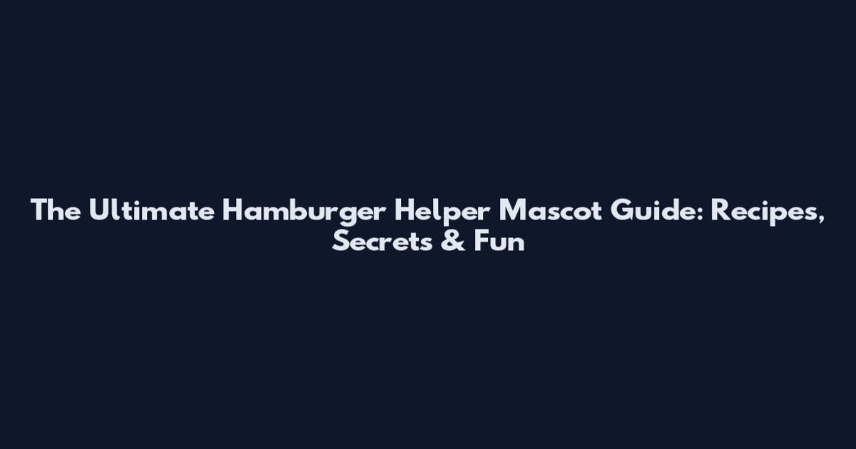 The Ultimate Hamburger Helper Mascot Guide: Recipes, Secrets & Fun