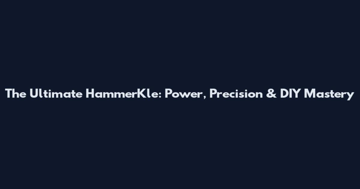 The Ultimate HammerKle: Power, Precision & DIY Mastery