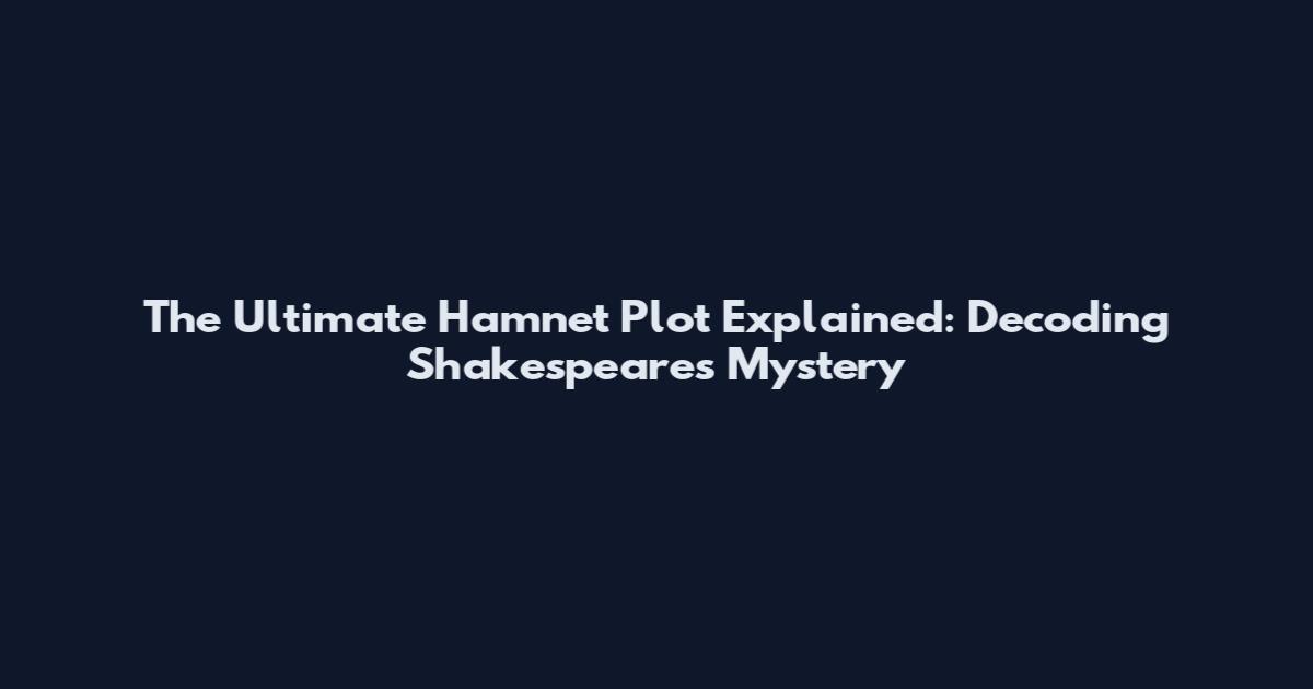 The Ultimate Hamnet Plot Explained: Decoding Shakespeare's Mystery