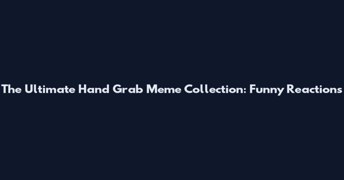 The Ultimate Hand Grab Meme Collection: Funny Reactions