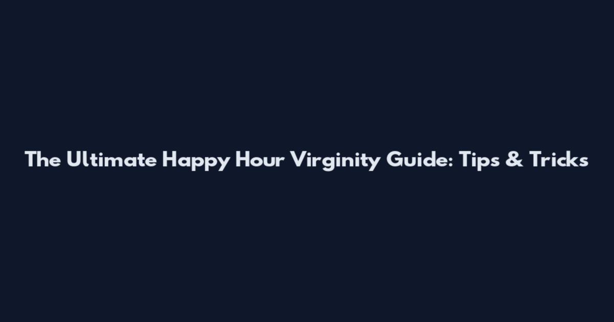 The Ultimate Happy Hour Virginity Guide: Tips & Tricks