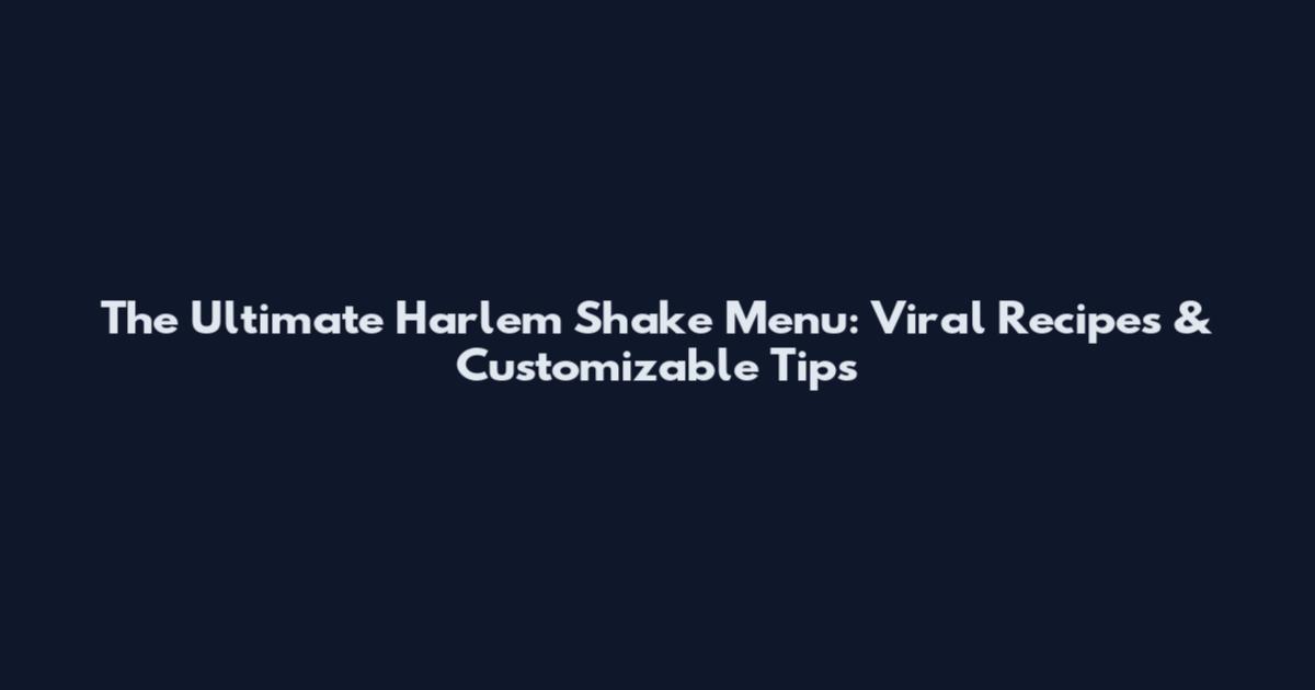 The Ultimate Harlem Shake Menu: Viral Recipes & Customizable Tips