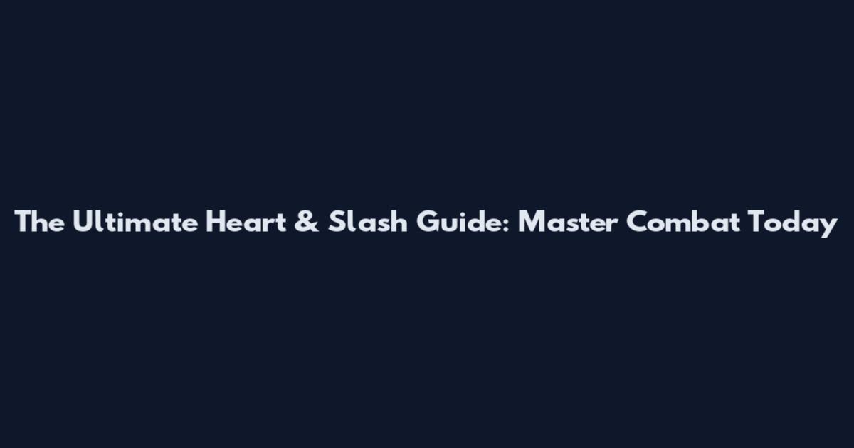 The Ultimate Heart & Slash Guide: Master Combat Today
