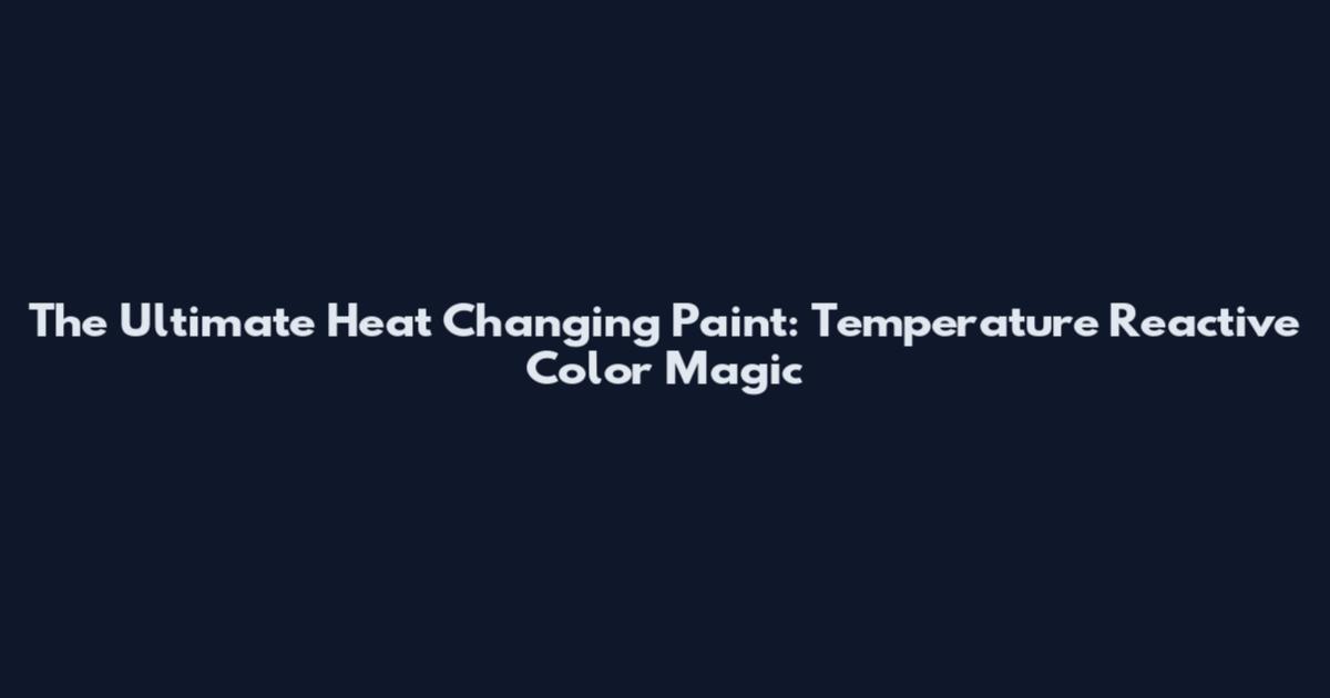 The Ultimate Heat Changing Paint: Temperature Reactive Color Magic