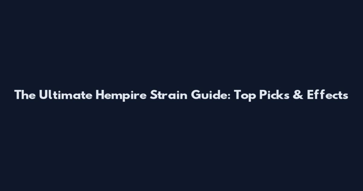 The Ultimate Hempire Strain Guide: Top Picks & Effects