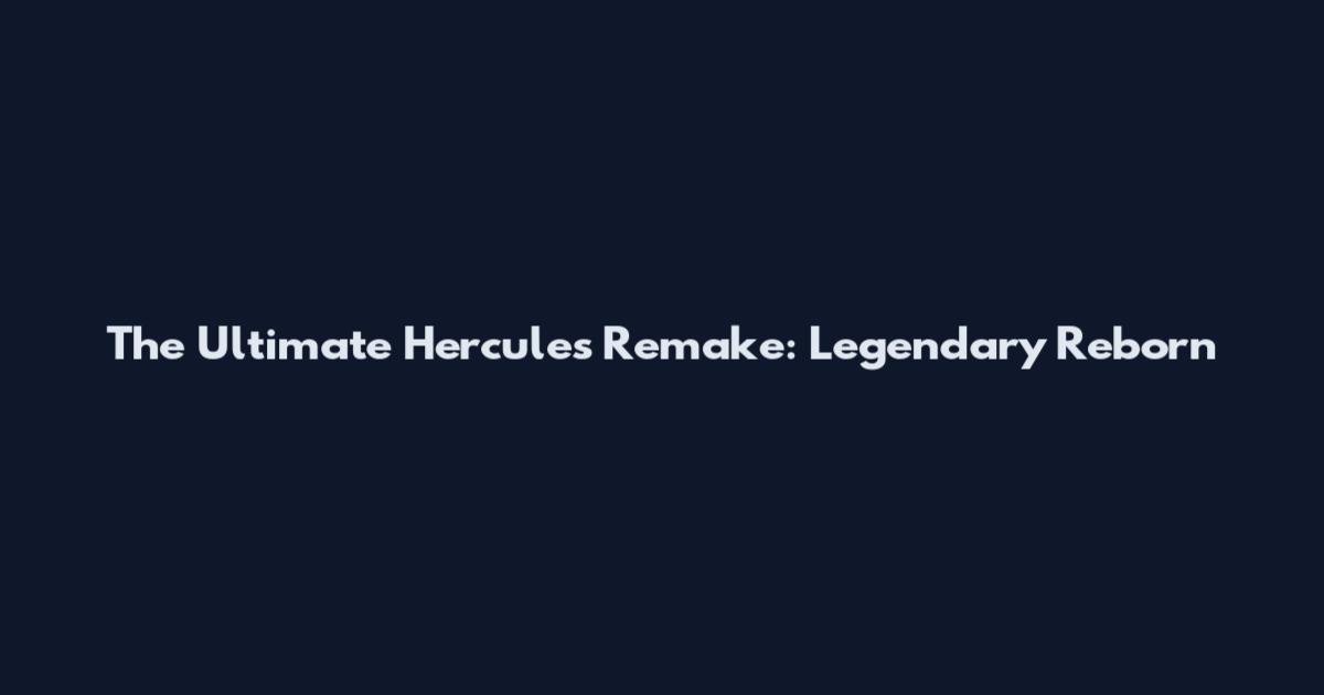 The Ultimate Hercules Remake: Legendary Reborn