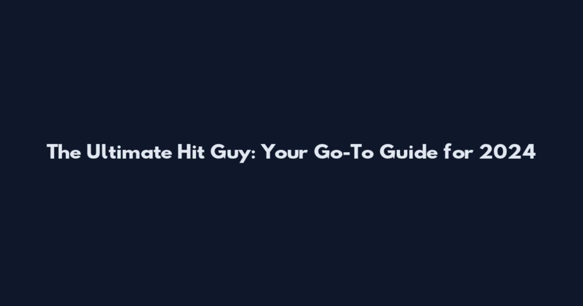 The Ultimate Hit Guy: Your Go-To Guide for 2024