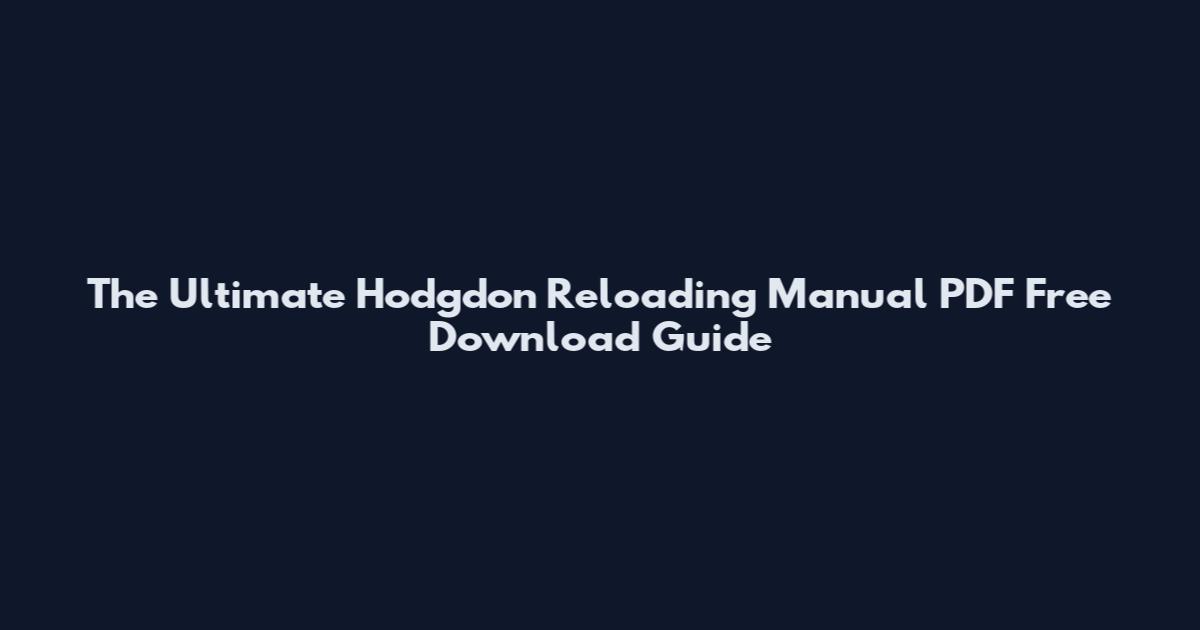 The Ultimate Hodgdon Reloading Manual PDF Free Download Guide