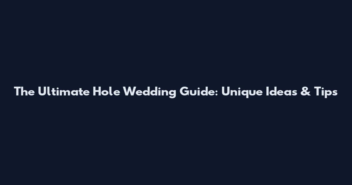 The Ultimate Hole Wedding Guide: Unique Ideas & Tips