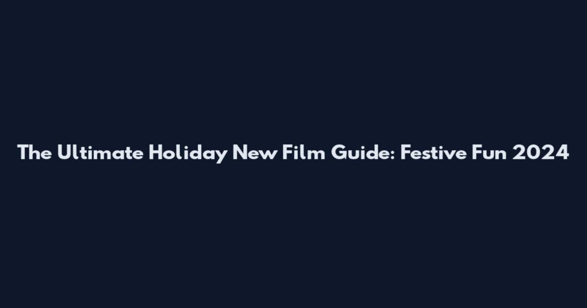 The Ultimate Holiday New Film Guide: Festive Fun 2024