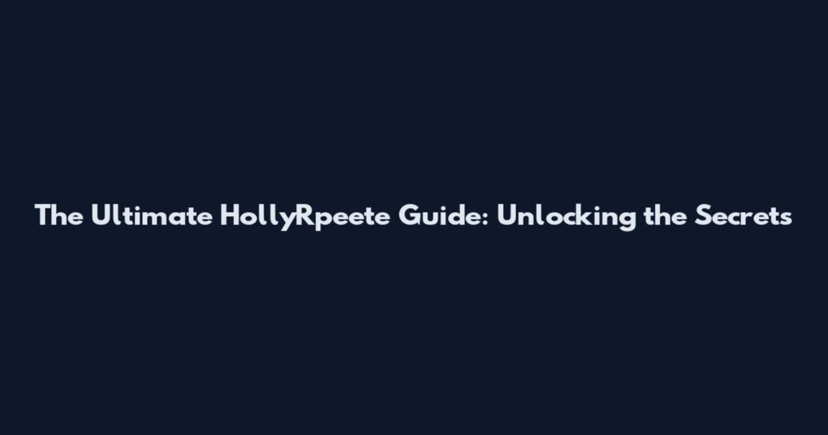 The Ultimate HollyRpeete Guide: Unlocking the Secrets