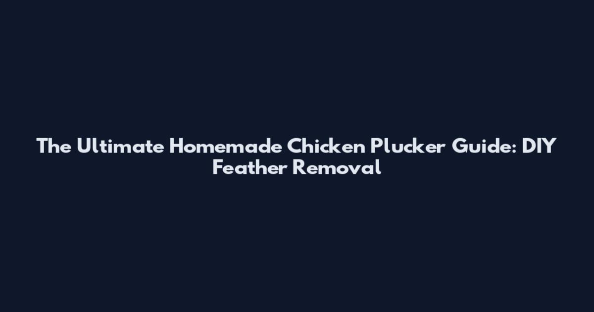 The Ultimate Homemade Chicken Plucker Guide: DIY Feather Removal