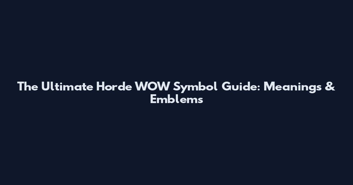 The Ultimate Horde WOW Symbol Guide: Meanings & Emblems