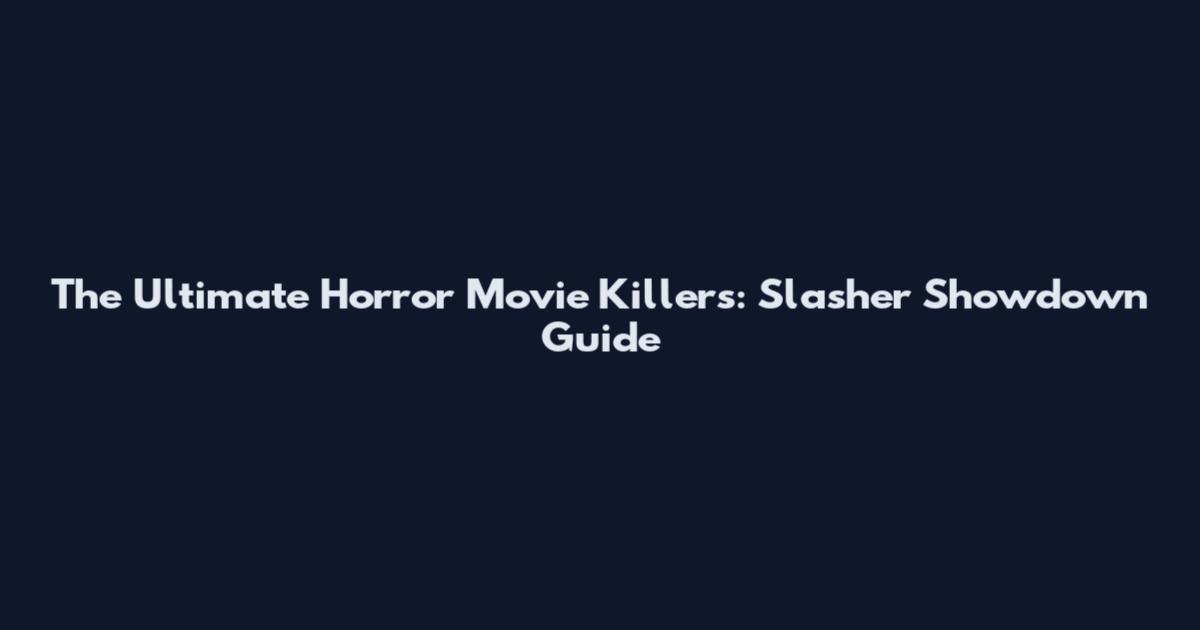 The Ultimate Horror Movie Killers: Slasher Showdown Guide