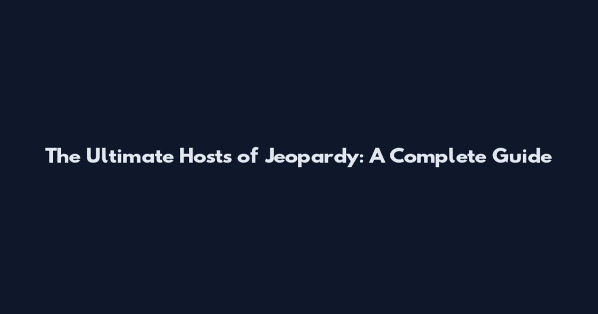 The Ultimate Hosts of Jeopardy: A Complete Guide