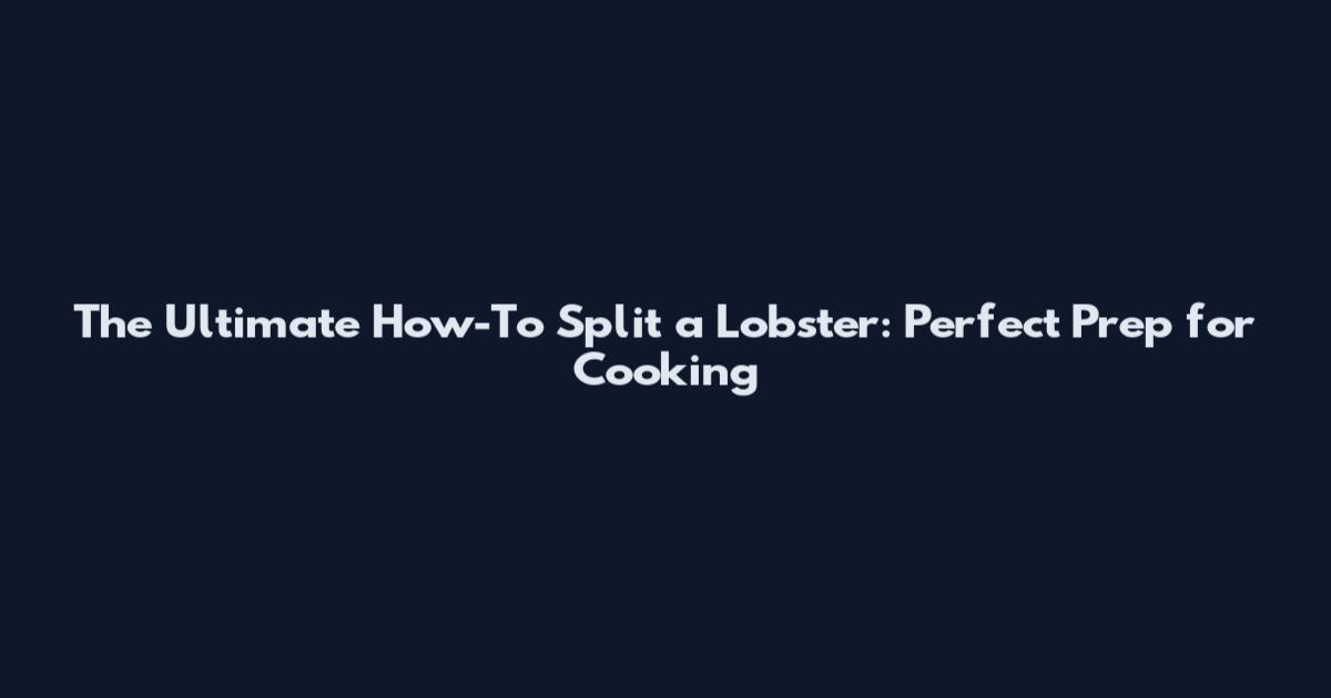The Ultimate How-To Split a Lobster: Perfect Prep for Cooking