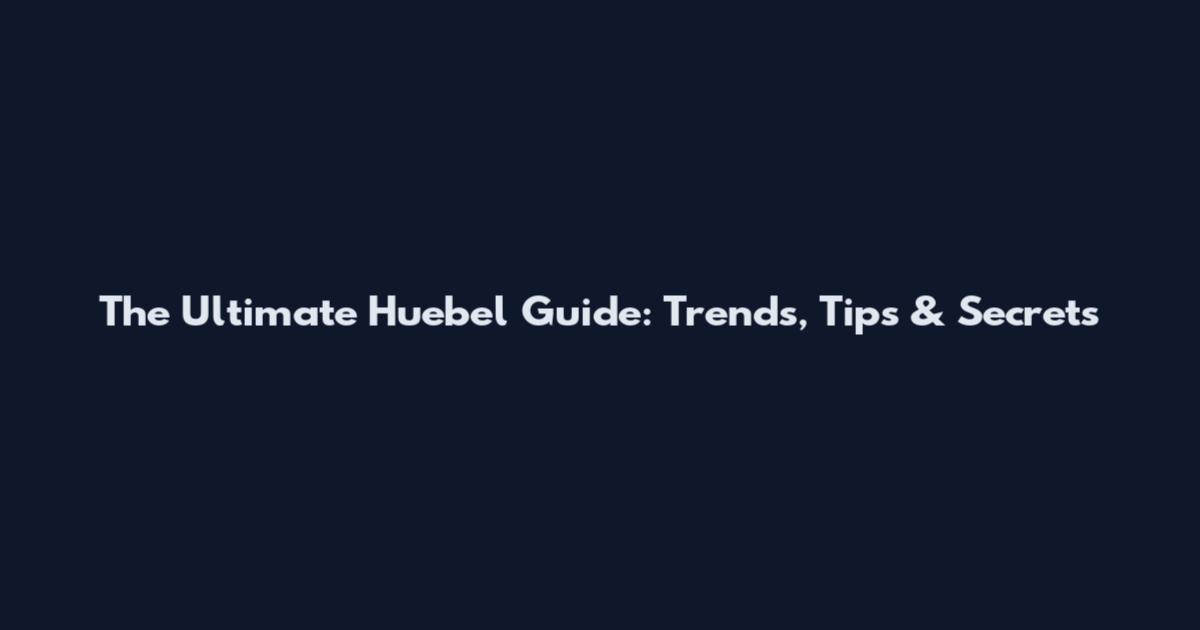 The Ultimate Huebel Guide: Trends, Tips & Secrets