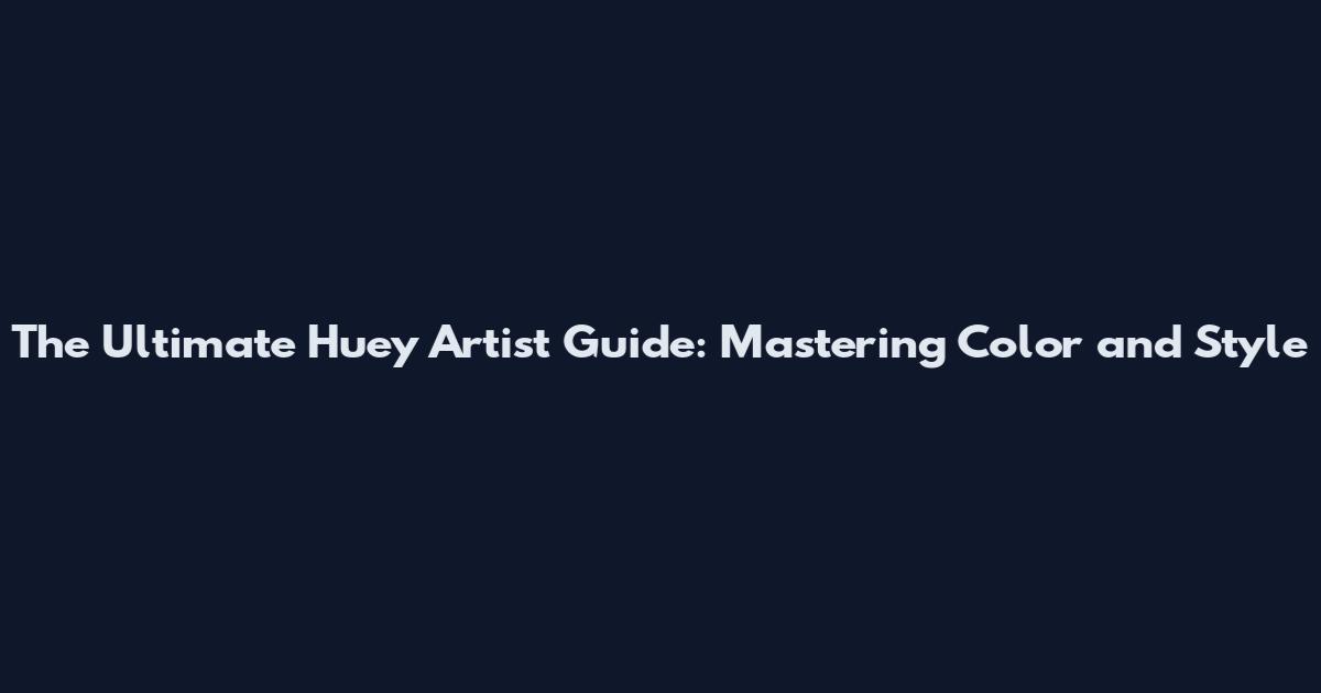 The Ultimate Huey Artist Guide: Mastering Color and Style