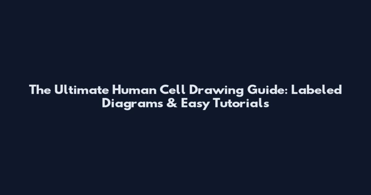 The Ultimate Human Cell Drawing Guide: Labeled Diagrams & Easy Tutorials