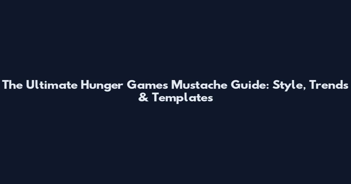 The Ultimate Hunger Games Mustache Guide: Style, Trends & Templates