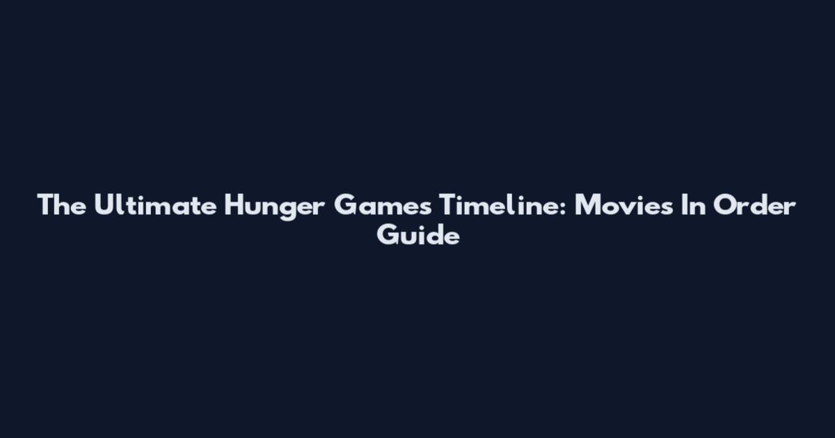 The Ultimate Hunger Games Timeline: Movies In Order Guide