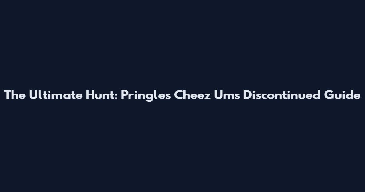 The Ultimate Hunt: Pringles Cheez Ums Discontinued Guide