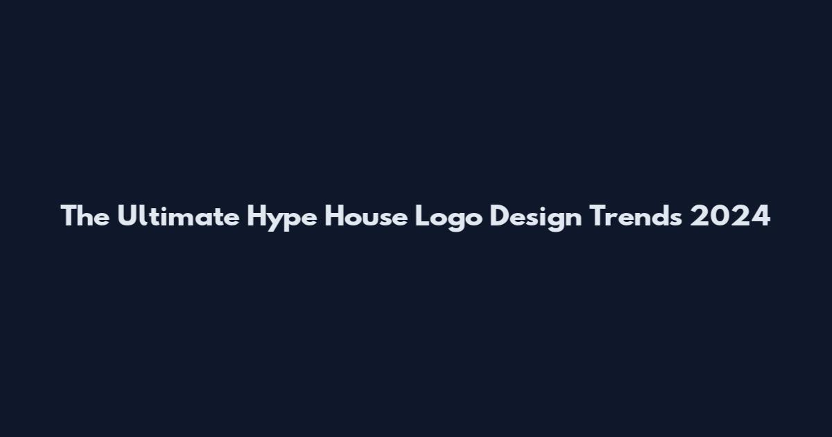 The Ultimate Hype House Logo Design Trends 2024