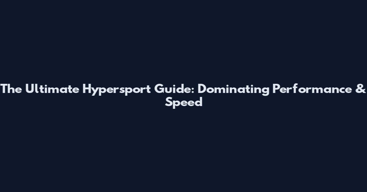 The Ultimate Hypersport Guide: Dominating Performance & Speed
