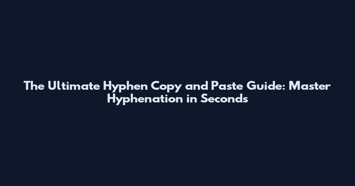 The Ultimate Hyphen Copy and Paste Guide: Master Hyphenation in Seconds