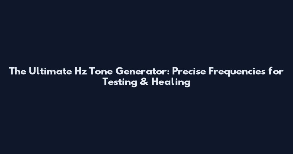 The Ultimate Hz Tone Generator: Precise Frequencies for Testing & Healing