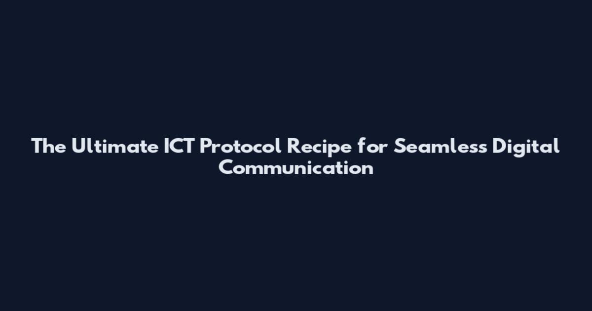 The Ultimate ICT Protocol Recipe for Seamless Digital Communication