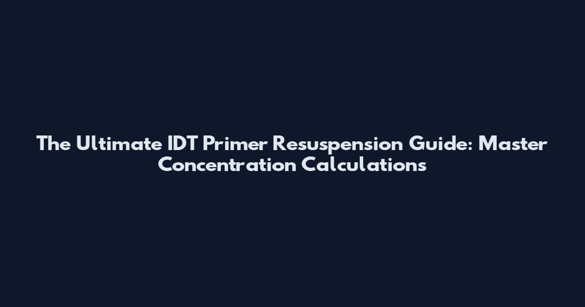 The Ultimate IDT Primer Resuspension Guide: Master Concentration Calculations