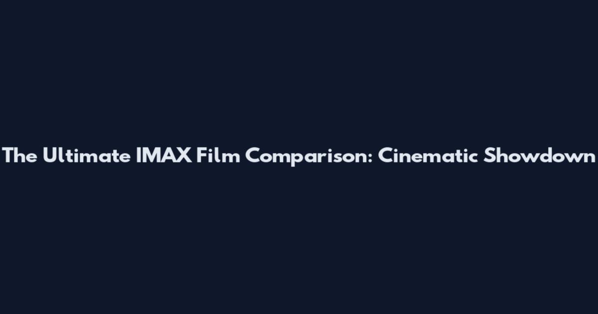 The Ultimate IMAX Film Comparison: Cinematic Showdown